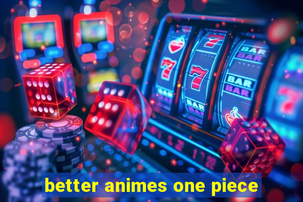 better animes one piece